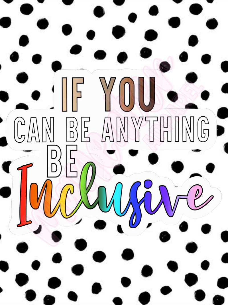 if you can be anything be inclusive vinyl & bumper stickers