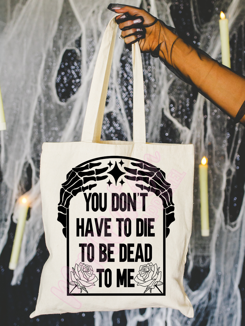 you don’t have to die to be dead to me tote bag