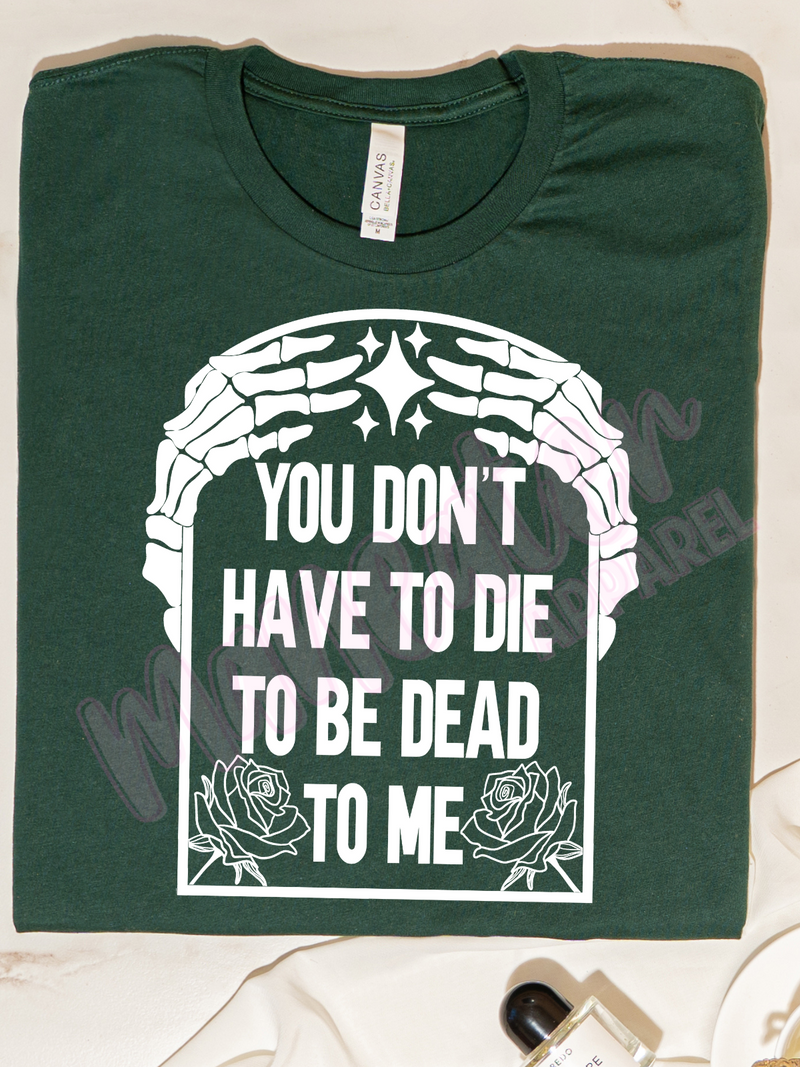 you don’t have to die to be dead to me - white print